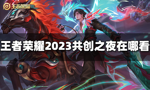 王者荣耀2023共创之夜在哪看 2023八周年庆典在哪看