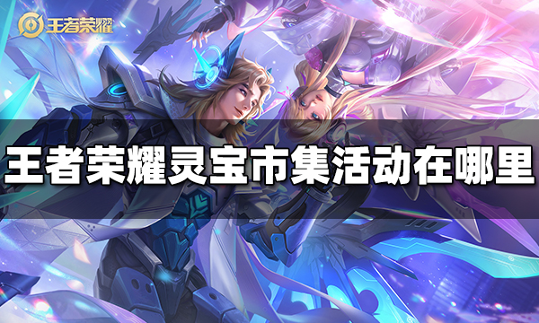 王者荣耀灵宝市集活动在哪里 灵宝市集活动位置