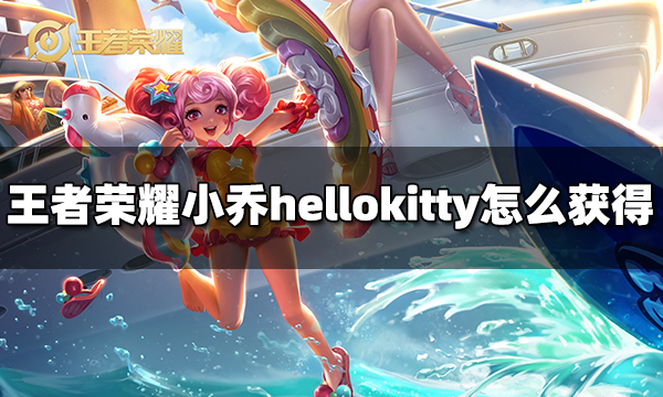 王者荣耀小乔hellokitty怎么获得 小乔星元皮肤怎么获得