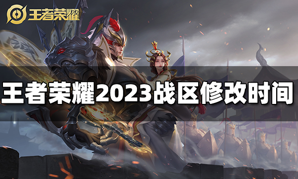 王者荣耀战区修改时间是什么 2023战区什么时候能修改