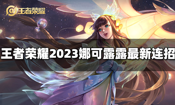 王者荣耀娜可露露连招是什么 2023娜可露露最新连招