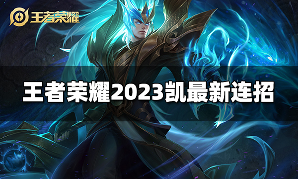 王者荣耀凯连招是什么 2023凯最新连招