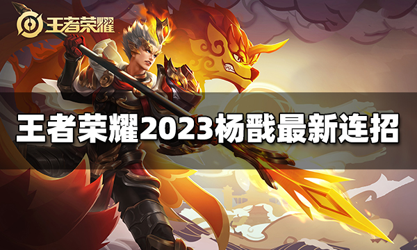 王者荣耀杨戬连招是什么 2023杨戬最新连招